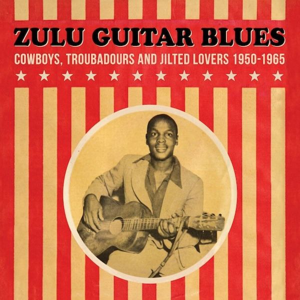 Various - Zulu Guitar Blues 1950-1965: Cowboys, Troubadours &amp; Lovers
