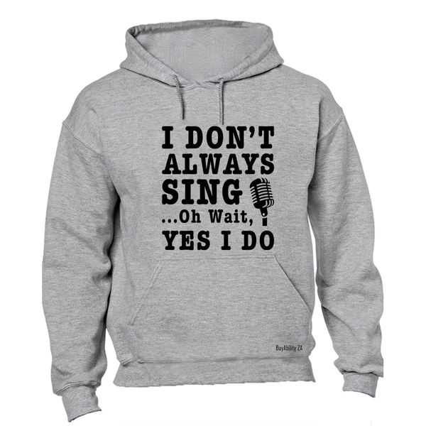 I Don't Always Sing - Hoodie