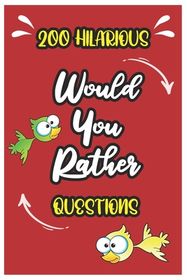 200 Hilarious Would You Rather Questions: The silly and hilarious book