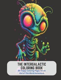 The Intergalactic Coloring Book: 50 Trippy Coloring Pages for an Out of