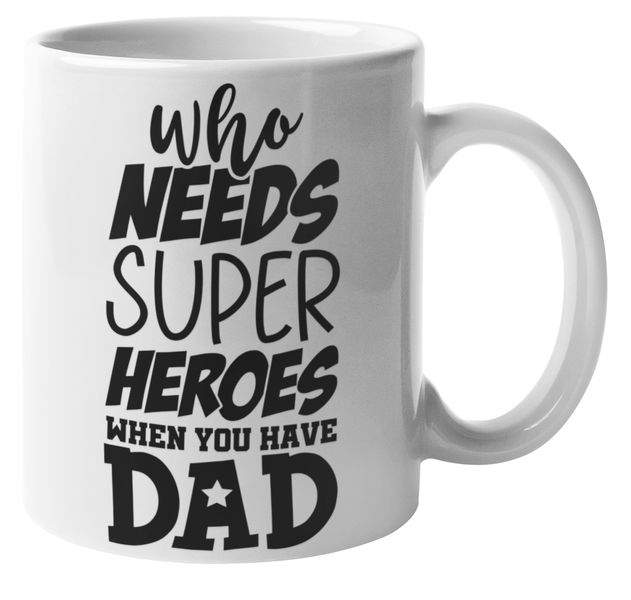 MugMania - Who Needs Super Heroes When You Have Dad Coffee Mug