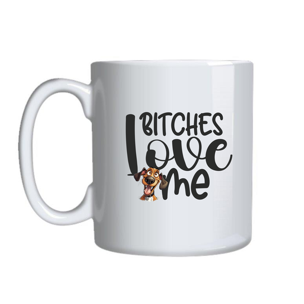 Bitches love me Coffee Mugs for Lovers Funny Graphic Birthday Present