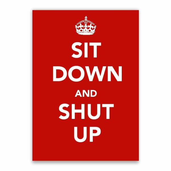 Sit Down And Shut Up Poster - A1