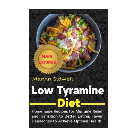 Low Tyramine Diet Homemade Recipes For Migraine Relief And Transition To Better Eating Fewer Headaches To Achieve Optimal Health Buy Online In South Africa Takealot Com