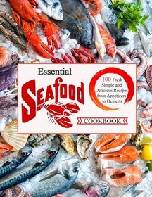 Essential Seafood Cookbook: 100 fresh simple and delicious recipis