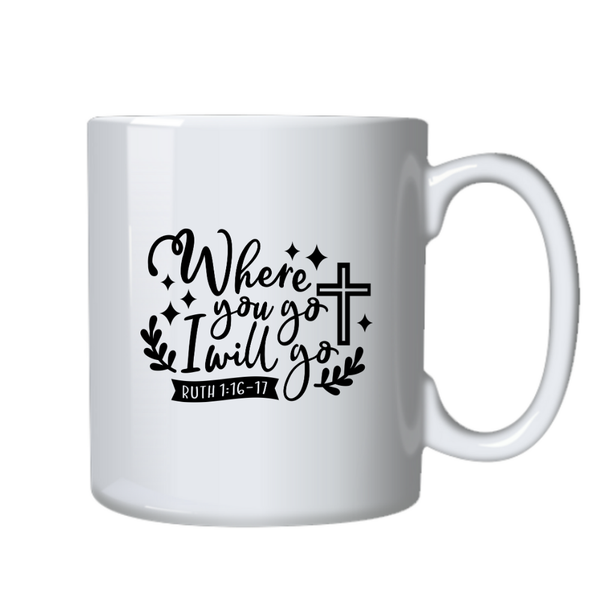 Where you go I go Christian Theme Birthday Christmas Gift Cup Mug 402