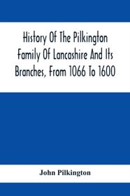 History Of The Pilkington Family Of Lancashire And Its Branches, From