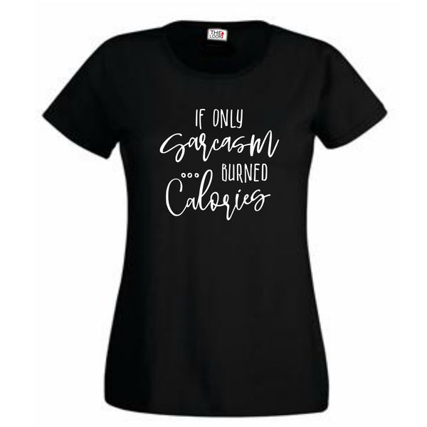 Think Out Loud Ladies "If only sarcasm burned Calories" Short Sleeve
