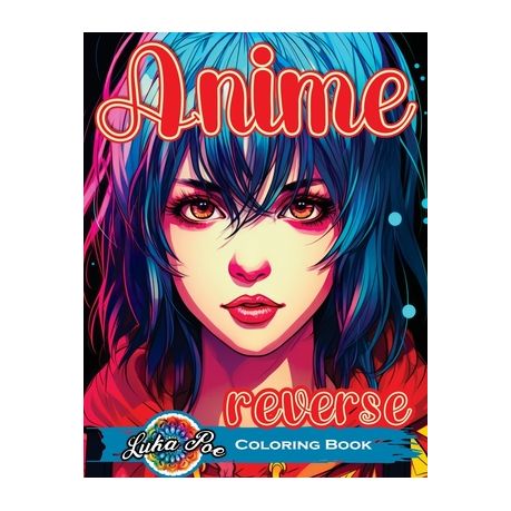 Reverse Coloring Book Anime: Unlock the Artistic Journey - Reverse and  Watercolor Fun for Adults - Captivating Book with Calming Flow of Colors  (Paperback)