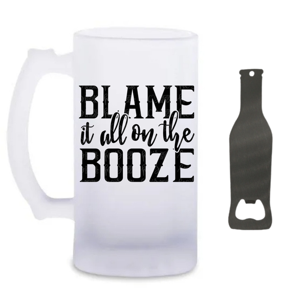 Blame It All On The Booze - Beer Glass And Bottle Opener