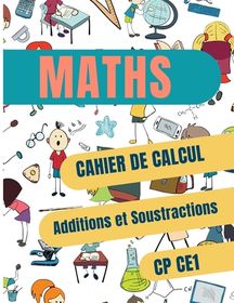 MATHS, CAHIER DE CALCUL Additions Et Soustractions CP CE1: Cahier D ...