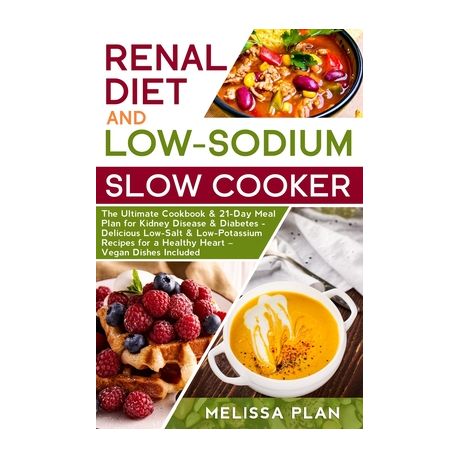 Renal Diet And Low Sodium Slow Cooker The Ultimate Cookbook 21 Day Meal Plan For Kidney Disease Diabetes Delicious Low Salt Low Potassium Rec Buy Online In South Africa Takealot Com
