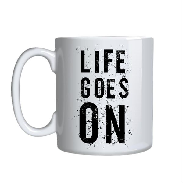 Life Goes On Mug Gift Idea 131