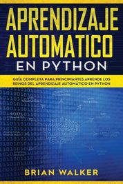 Aprendizaje Automatico En Python Gu A Completa Para Principiantes Aprende Los Reinos Del