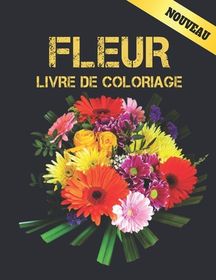 Livre de Coloriage Fleurs: Livre de coloriage adulte Fleurs avec des  bouquets de collection de fleurs, des couronnes, des tourbillons, des motifs