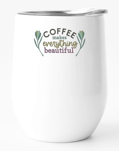 Stainless Steel Double Wall Tumbler: "Coffee Makes Everything Beautiful