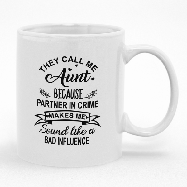 They Call Me Aunt Because Partner Crime Makes Me Sound Bad Influence Mug
