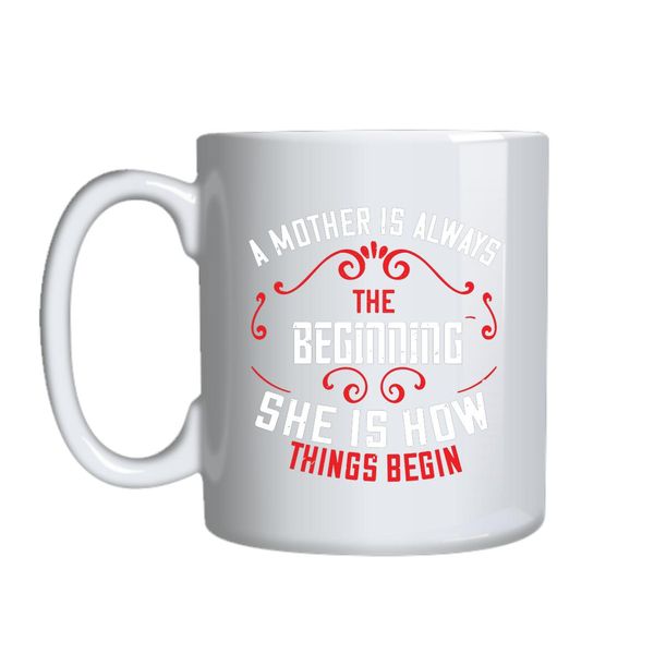 A Mother Is The Beginning Mug Gift Idea 163