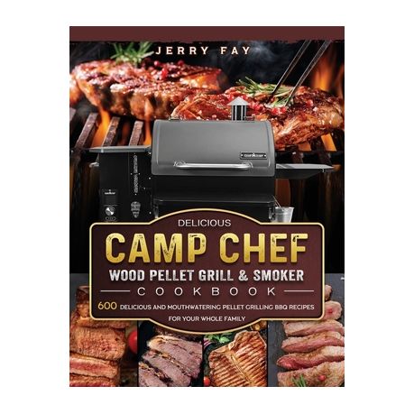 Delicious Camp Chef Wood Pellet Grill Smoker Cookbook 600