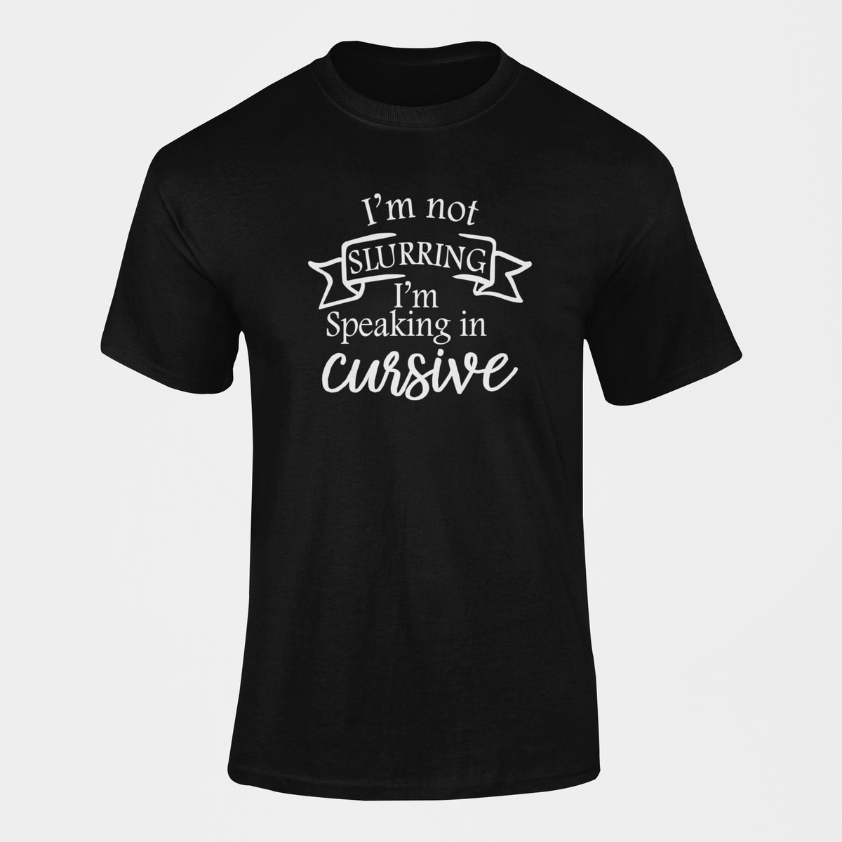 I'm Not Slurring I'm Speaking In Cursive T-Shirt | Shop Today. Get it ...
