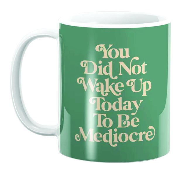 PepperSt Mug - You Did Not Wake Up Today To Be Mediocre