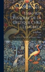 Essai Sur L'histoire De La Critique Chez Les Grecs: Introduction A L ...