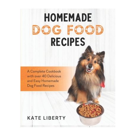 Homemade Dog Food Recipes A Complete Cookbook with over 40 Easy