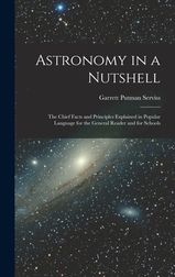 Astronomy In A Nutshell: The Chief Facts And Principles Explained In ...