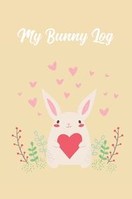 My Bunny Log: Pet Rabbit Record Book, Pet Organizer: Medical & Vet ...