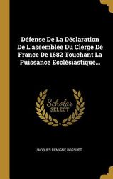 D?fense De La D?claration De L'Assembl?e Du Clerg? De France De 1682 ...