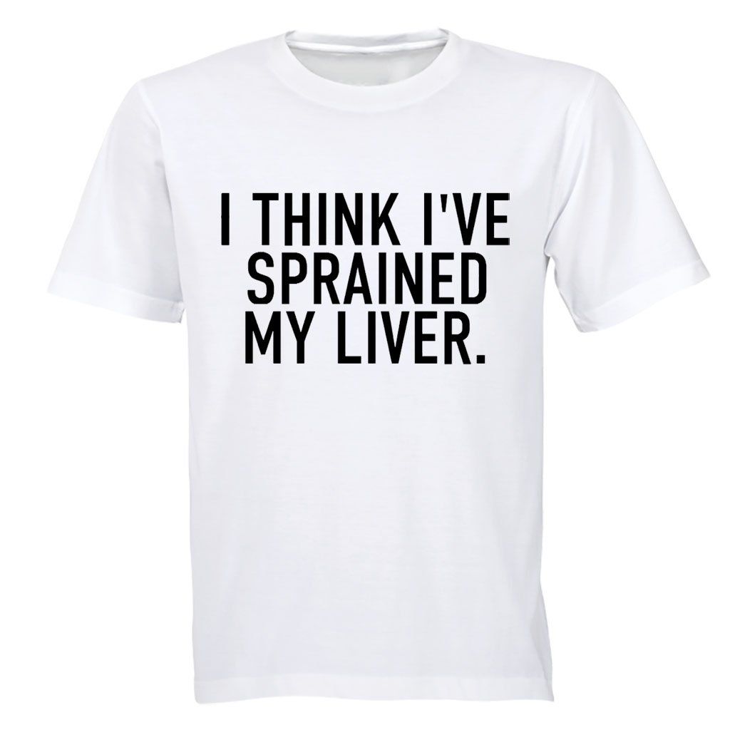 Sprained My Liver - Adults - T-Shirt | Shop Today. Get it Tomorrow ...