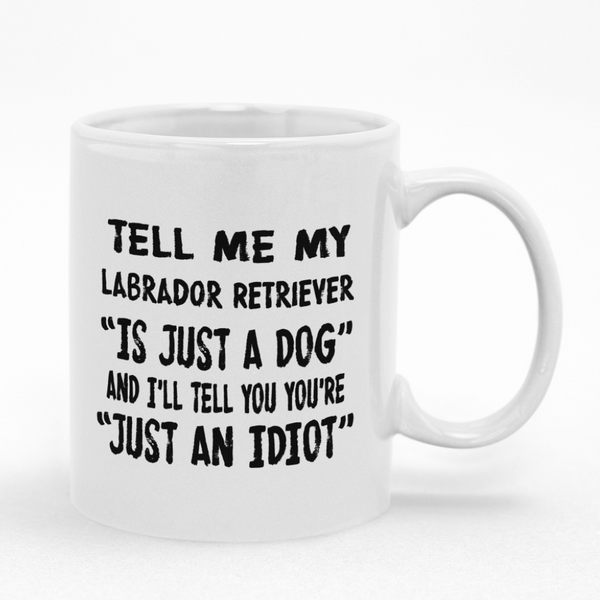 Tell Me My Labrador Is Just A Dog Mug - Ideal Gift Idea