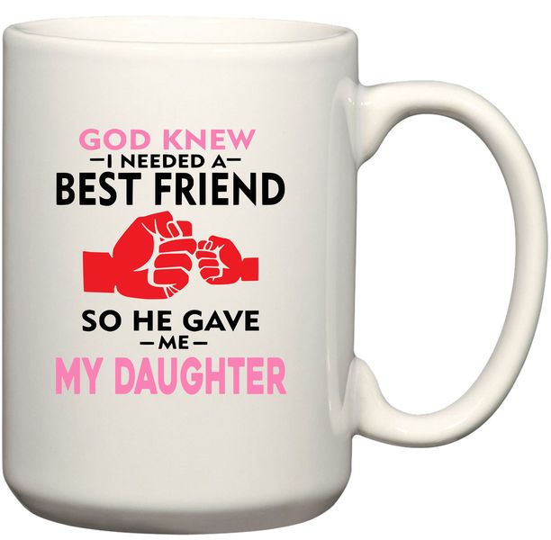 God Knew I Needed A Best Friend So He Gave Me My Daughter Gift Coffee Mug