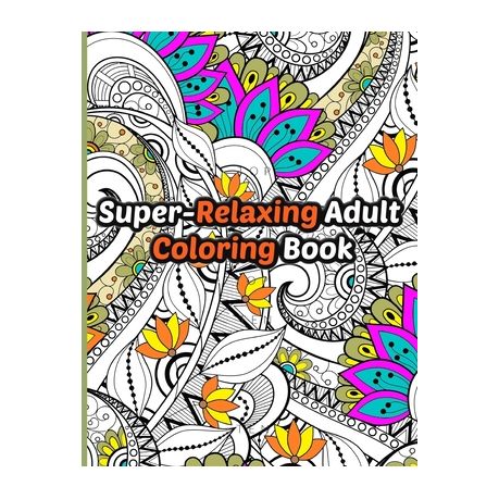 Super-Relaxing Adult Coloring Book: Single Sided Art - Easy To Color With  Gel Pens, Markers, Colored Pencils. Gift For Family And Friends