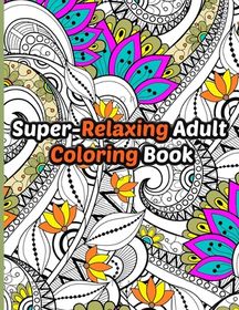 Super-Relaxing Adult Coloring Book: Single Sided Art - Easy To Color With  Gel Pens, Markers, Colored Pencils. Gift For Family And Friends (Paperback)