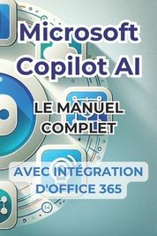 Microsoft Copilot AI. Guide Complet Et Manuel Pr T L'emploi Avec L'int ...