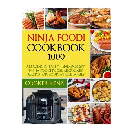 Ninja Foodi Cookbook 1000: Amazingly Tasty Tendercrispy Ninja Foodi  Pressure Cooker Recipes for Your Whole Family