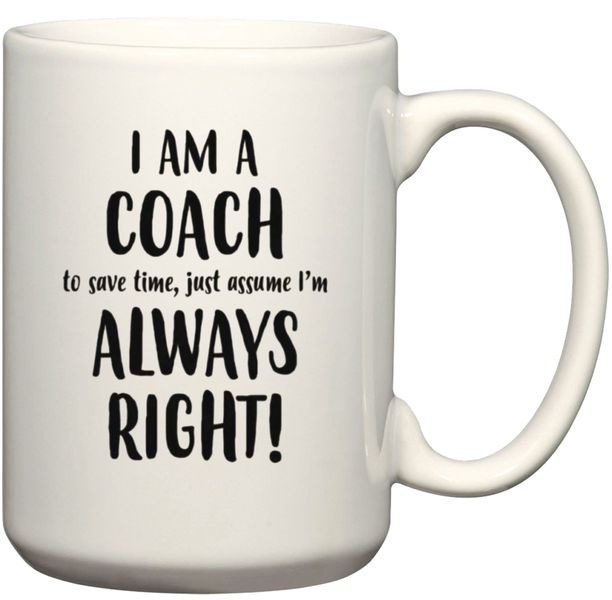 I'm A Coach I'm Always Right Gift Coffee Mug