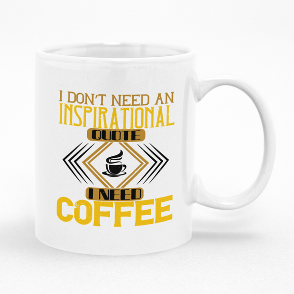 I Don't Need an Inspiration Quote I need Coffee Mug