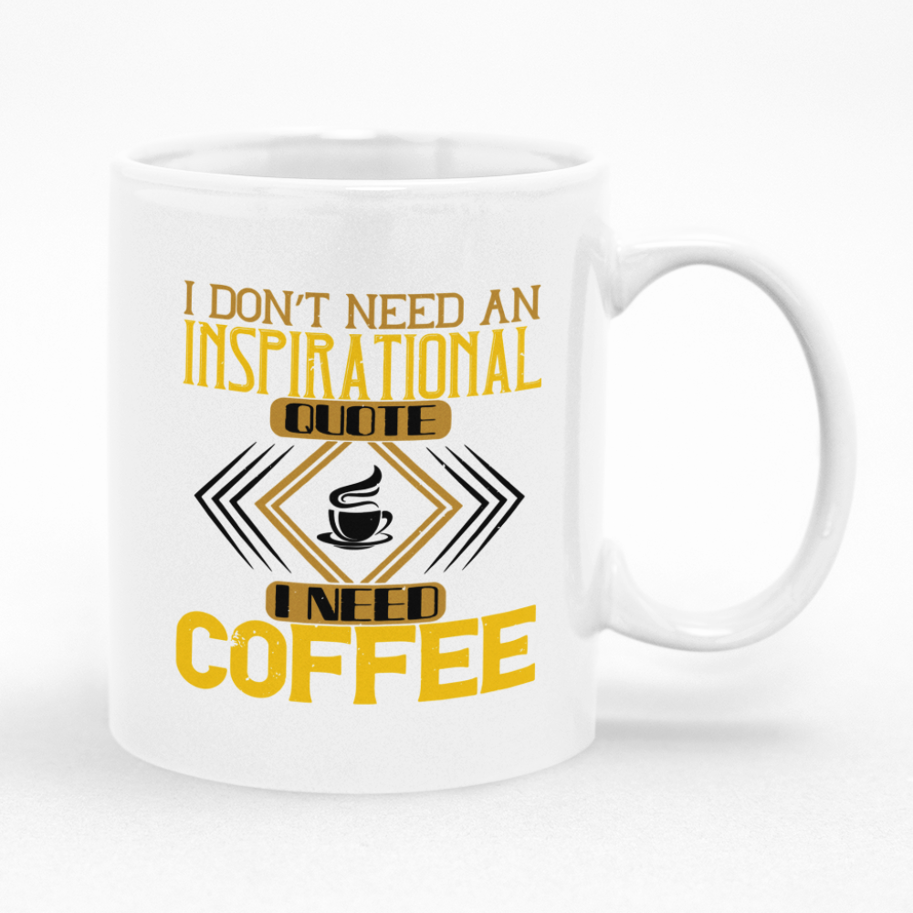 I Don't Need an Inspiration Quote I need Coffee Mug | Shop Today. Get ...