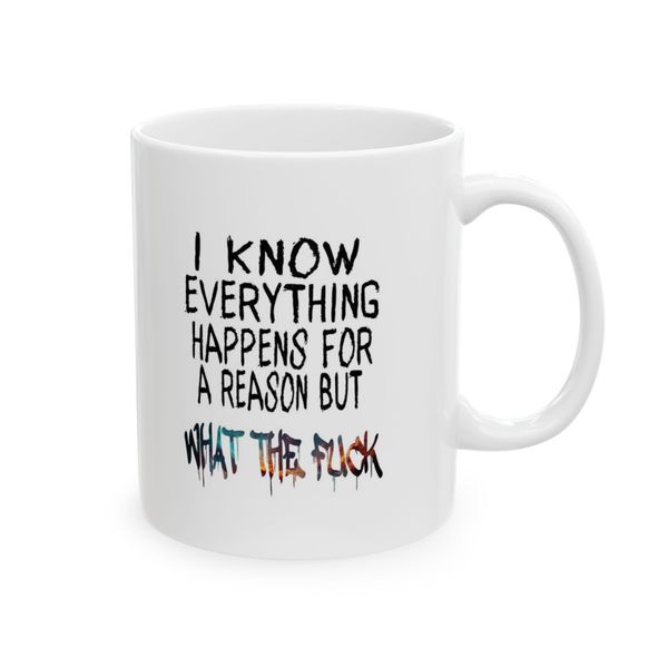 I Know Everything Happens For A Reason, But Wtf - Mug