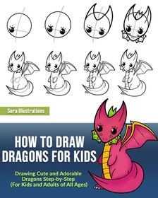 How to Draw Dragons for Kids: Drawing Cute and Adorable Dragons Step-By ...