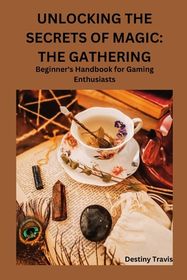 Unlocking The Secrets Of Magic The Gathering Beginner S Handbook For