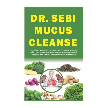 Dr. Sebi Mucus Cleanse: Easy Guide & Action Plan For Natural Mucus Removal, Full-body Detox, Liver Cleanse, High Blood Pressure, & Diabetes Re Image