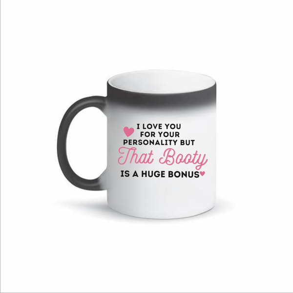 I love you for your personality but that booty color changing mug