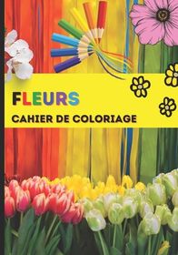 Fleurs Cahier De Coloriage Cahier D Activit Et De Divertissement Pour