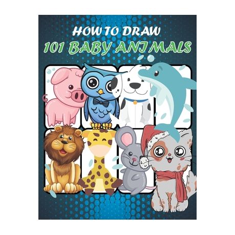 How To Draw 101 Baby Animals How To Draw A Dog Cat And Other Cute Animals In Simple Shapes In 5 Steps Quotes To Encourage The Child To Learn To D