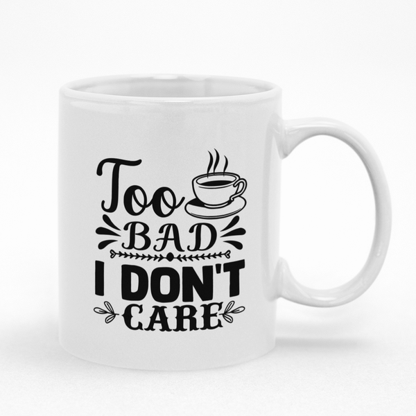 Too Bad I Don't Care Mug - Ideal Gift Idea