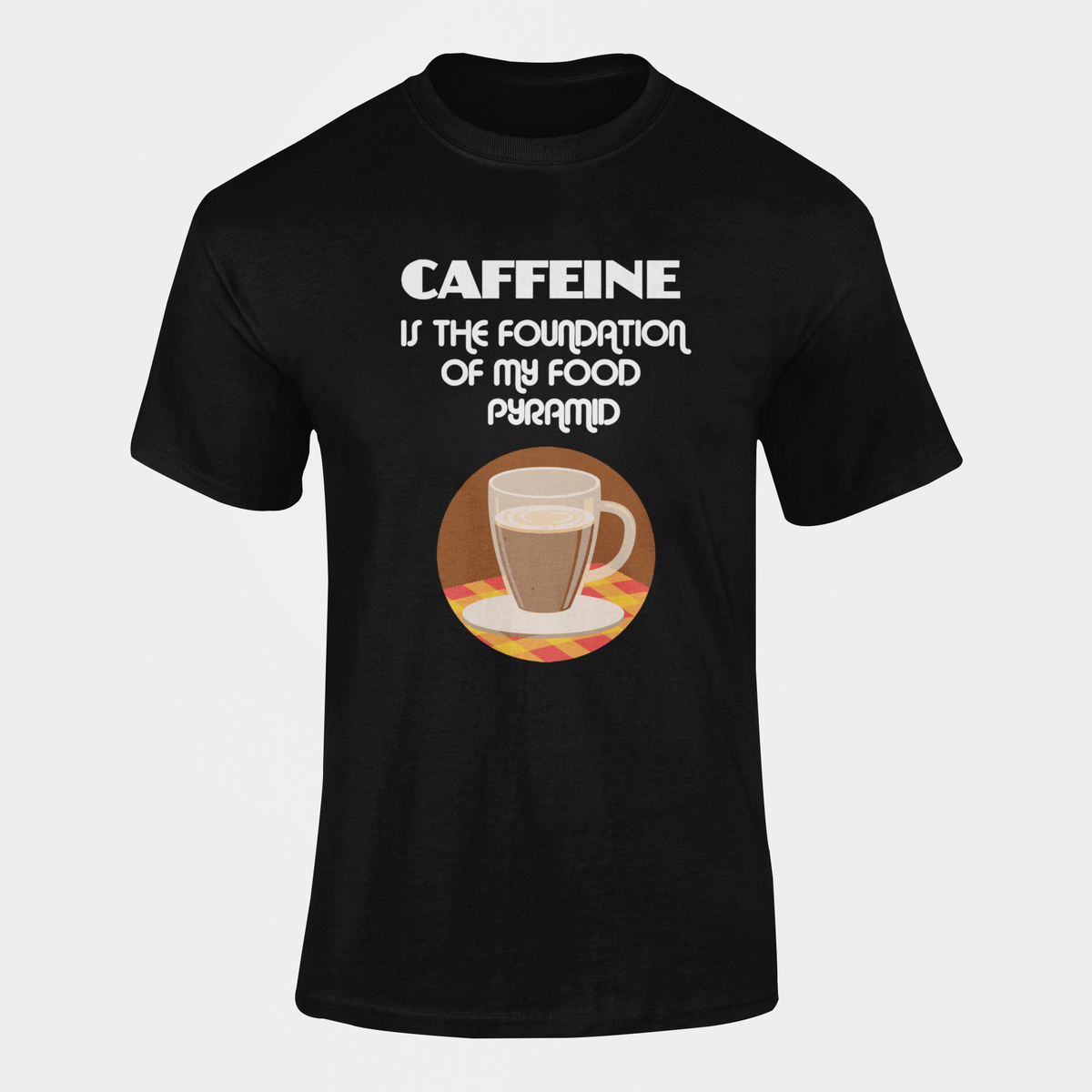 Caffeine Is The Foundation Of My Food Pyramid T-Shirt | Buy Online in ...