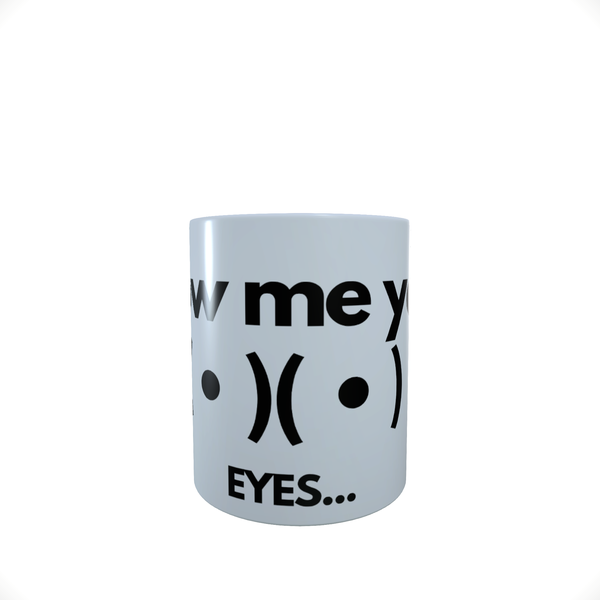 Show Me Your Eyes - Funny - Coffee Mug